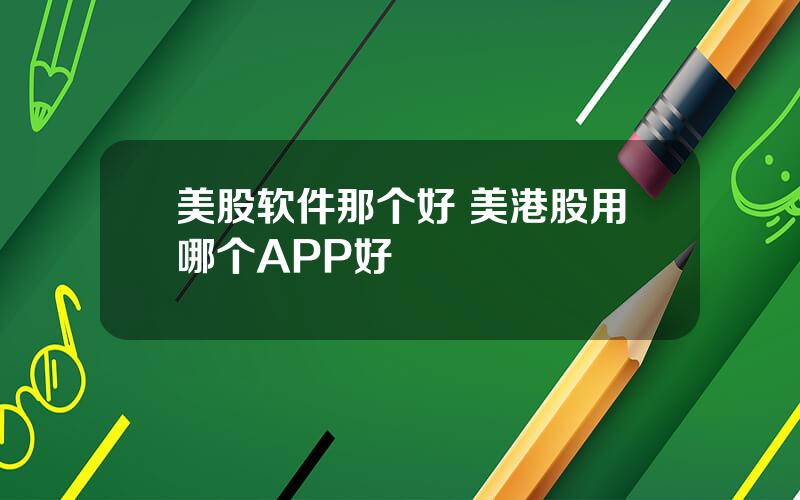 美股软件那个好 美港股用哪个APP好